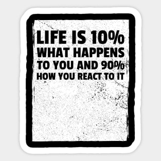 Life is 10% what happens to you and 90% how you react to it Sticker